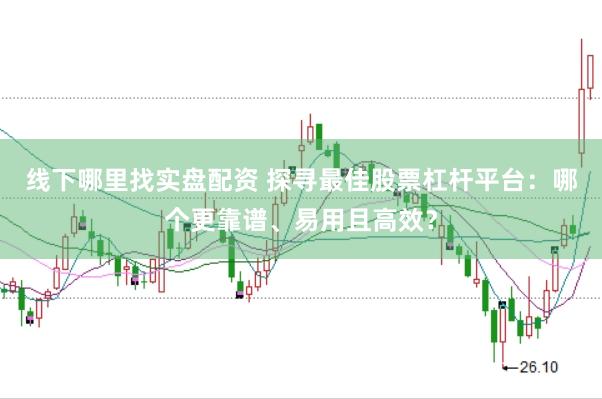 线下哪里找实盘配资 探寻最佳股票杠杆平台：哪个更靠谱、易用且高效？